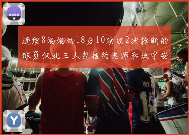 连续8场场均18分10助攻2次抢断的球员仅此三人包括约老师和坎宁安