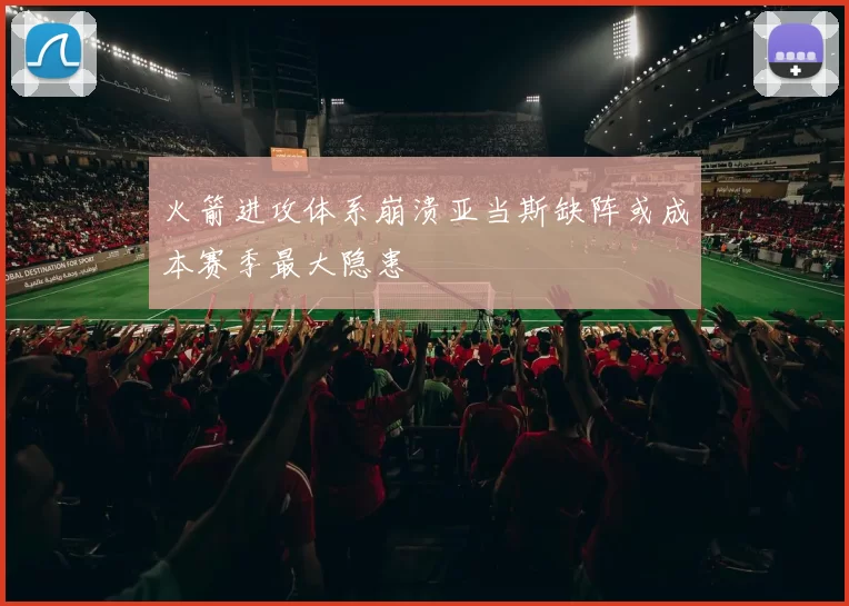 火箭进攻体系崩溃亚当斯缺阵或成本赛季最大隐患